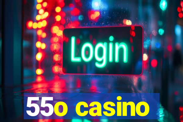 55o casino